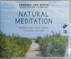 Natural Meditation - Refreshing Your Spirit Through Nature written by Barbara Ann Kipfer performed by Coleen Mario on CD (Unabridged)